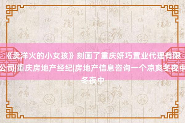 《卖洋火的小女孩》刻画了重庆妍巧置业代理有限公司|重庆房地产经纪|房地产信息咨询一个凉爽冬夜中